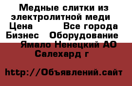 Медные слитки из электролитной меди › Цена ­ 220 - Все города Бизнес » Оборудование   . Ямало-Ненецкий АО,Салехард г.